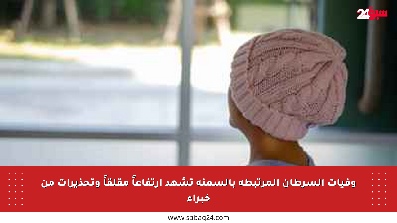 وفيات السرطان المرتبطة بالسمنة تشهد ارتفاعاً مقلقاً وتحذيرات من خبراء
